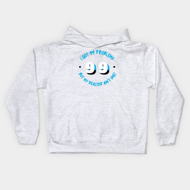 I Got 99 Problems But My Realtor Ain't One! Kids Hoodie by Agent Humor Tees